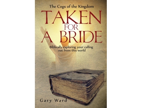 Livro Taken For A Bride: Biblically exploring your calling out from this world (Cogs of the Kingdom) Gary Ward (Inglês)