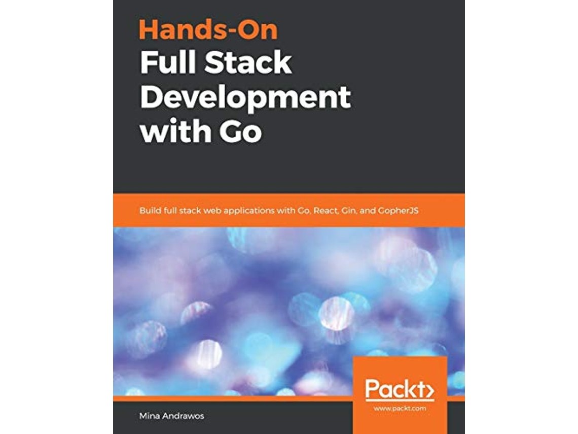 Livro HandsOn Full Stack Development with Go Build full stack web applications with Go React Gin and GopherJS de Mina Andrawos (Inglês)