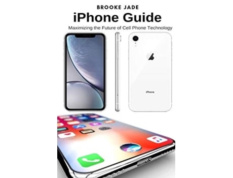 Livro Iphone Guide Maximizing The Future Of Cell Phone Technology De Brooke Jade (inglês)
