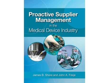 Livro Proactive Supplier Management in the Medical Device Industry de James B Shore e John A Freije (Inglês - Capa Dura)
