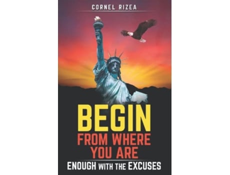 Livro BEGIN FROM WHERE YOU ARE Enough With The Excuses de Cornel Rizea (Inglês)