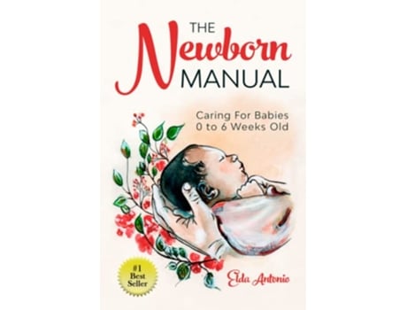 Livro The Newborn Manual Caring For Babies 0 to 6 Weeks Old de Elda Antonio (Inglês)
