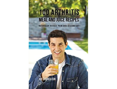 Livro 100 Arthritis Meal And Juice Recipes Naturally Reduce Pain And Discomfort De Joe Correa (inglês)
