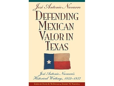 Livro Defending Mexican Valor in Texas Jose Antonio Navarros Historical Writings 18531857 de Jose A Navarro (Inglês)