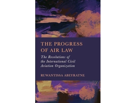 Livro The Progress of Air Law The Resolutions of the International Civil Aviation Organization de Dr Ruwantissa Abeyratne (Inglês - Capa Dura)