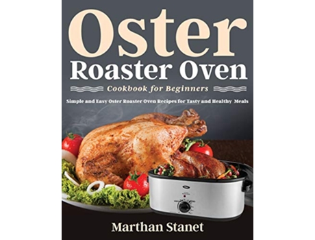 Livro Oster Roaster Oven Cookbook for Beginners de Marthan Stanet (Inglês)