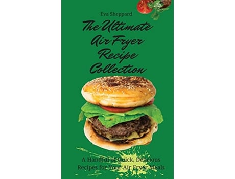 Livro The Ultimate Air Fryer Recipe Collection A Handful of Quick Delicious Recipes for Your Air Fryer Meals de Eva Sheppard (Inglês)