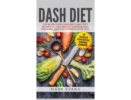 Livro Dash Diet Top 60 Delicious And Easy Dash Diet Recipes To Lose Weight, Lower Blood Pressure, And Stop Hypertension Fast De Mark Evans (inglês)