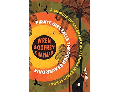 Livro Pirate Girl Falls through Beaver Dam A Memoir of Adventurous Lessons in Earth School de Wren Godfrey Chapman (Inglês)