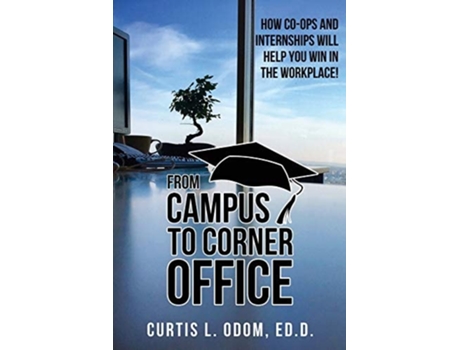 Livro From Campus To Corner Office How Co-ops And Internships Will Help You Win In The Workplace! De Curtis L Odom (inglês)