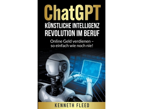 Livro ChatGPT Kunstliche Intelligenz Revolution im Beruf Online Geld verdienen so einfach wie noch nie! de Fleed e Kenneth (Alemão)