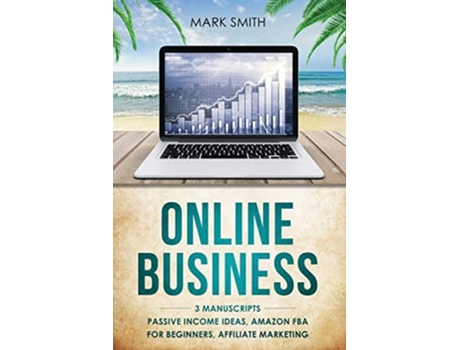 Livro Online Business 3 Manuscripts - Passive Income Ideas, Amazon Fba For Beginners, Affiliate Marketing De Mark Smith (inglês)