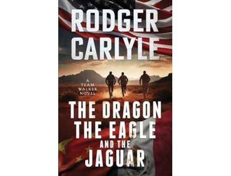 Livro The Dragon, The Eagle And The Jaguar A Team Walker Book 3 de Rodger Carlyle (Inglês)