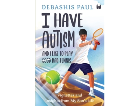 Livro I Have Autism And I Like To Play Bad Tennis Vignettes and Insights from My Sons Life de Debashis Paul (Inglês)