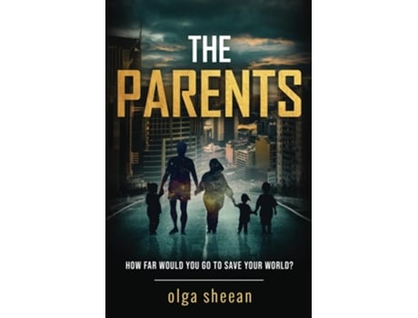 Livro The Parents How Far Would You Go To Save Your World? De Olga Sheean (inglês)