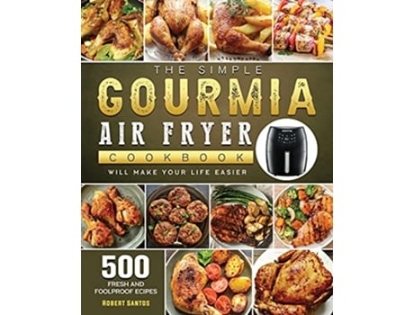 Livro The Simple Gourmia Air Fryer Cookbook 500 Fresh and Foolproof Recipes that Will Make Your Life Easier de Robert Santos (Inglês)