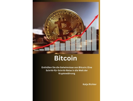 Livro Bitcoin Enthüllen Sie die Geheimnisse von Bitcoin Eine Schritt-für-Schritt-Reise in die Welt der Kryptowährung de Katja Richter (Inglês)
