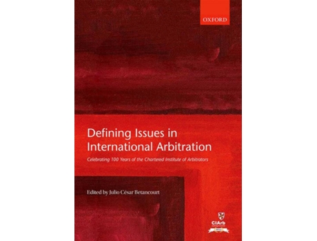 Livro Defining Issues In International Arbitration: Celebrating 100 Years Of The Chartered Institute Of Arbitrators de Julio César Betancourt
