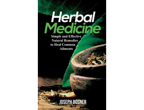 Livro Herbal Medicine Simple And Effective Natural Remedies To Heal Common Ailments De Joseph Bosner (inglês)