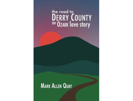 Livro The Road to Derry County An Ozark Love Story de Mark Allen Quay (Inglês)