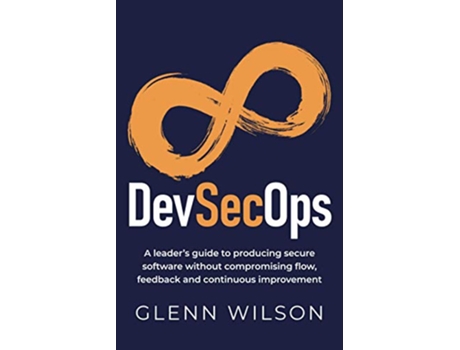 Livro DevSecOps A leader’s guide to producing secure software without compromising flow feedback and continuous improvement de Glenn Wilson (Inglês)