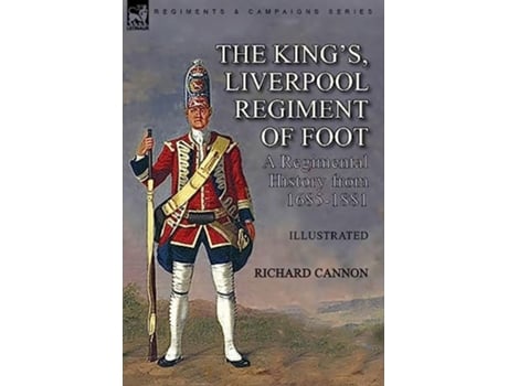 Livro The Kings, Liverpool Regiment Of Foot A Regimental History From 1685-1881 De Richard Cannon (inglês - Capa Dura)