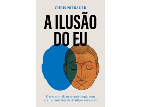 Livro A Ilusão Do Eu O Encontro Da Neuropsicologia Com Os Ensinamentos Das Tradições Orientais De Chris Niebauer (português Do Brasil)