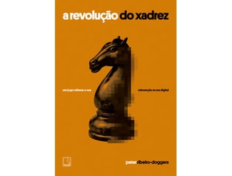 Livro A Revolução Do Xadrez Um Jogo Milenar E Sua Reinvenção Na Era Digital De Peter Ribeiro-doggers (português Do Brasil)