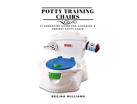 Livro Potty Training Chairs 1 Parenting Guide For Choosing A Perfect Potty Chair De Regina Williams (inglês)