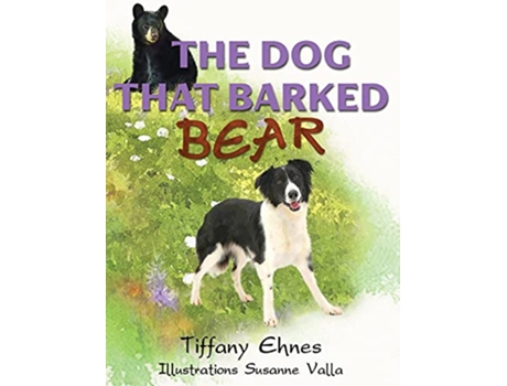 Livro The Dog That Barked Bear An Adventurous Tale of a Brave Dog and A Curious Bear for Ages 58 de Tiffany Ehnes (Inglês)