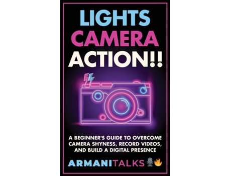 Livro Lights, Camera, Action!! A Beginners Guide to Overcome Camera Shyness, Record Videos, And Build a Digital Presence de Armani Talks (Inglês)