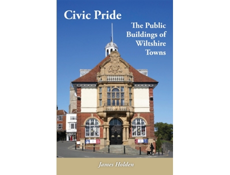 Livro Civic Pride the Public Buildings of Wiltshire Towns de James Holden (Inglês)