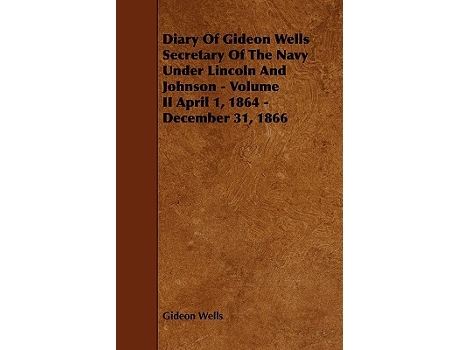 Livro Diary of Gideon Wells Secretary of the Navy Under Lincoln and Johnson Volume II April 1 1864 December 31 1866 de Gideon Wells (Inglês)