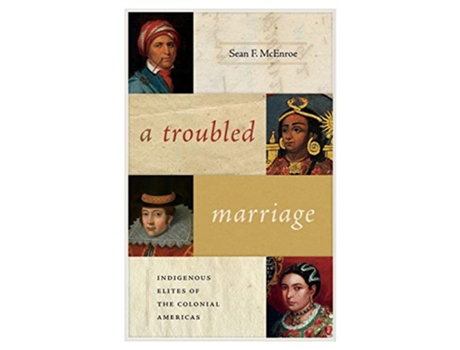 Livro A Troubled Marriage Indigenous Elites of the Colonial Americas Diálogos Series de Sean F McEnroe (Inglês)