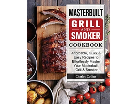 Livro Masterbuilt Grill Smoker Cookbook Affordable Quick Easy Recipes to Effortlessly Master Your Masterbuilt Grill Smoker de Charles Collins (Inglês)