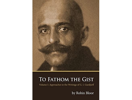 Livro To Fathom the Gist Volume 1 Approaches to the Writings of G I Gurdjieff de Robin Bloor (Inglês)