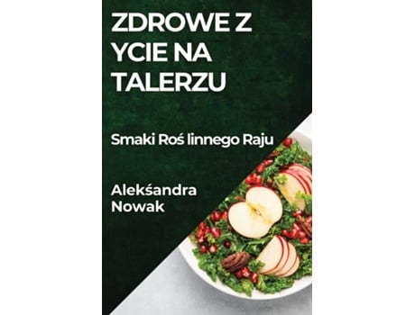 Livro Zdrowe Zycie na Talerzu Smaki Roslinnego Raju de Aleksandra Nowak (Inglês)
