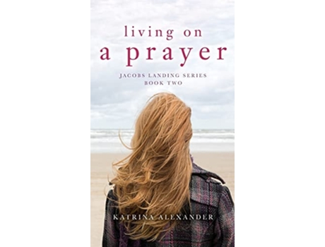 Livro Living On A Prayer Jacobs Landing Series Book Two De Katrina Alexander (inglês - Capa Dura)