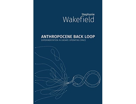 Livro Anthropocene Back Loop Experimentation in Unsafe Operating Space Critical Climate Chaos Irreversibility de Stephanie Wakefield (Inglês)