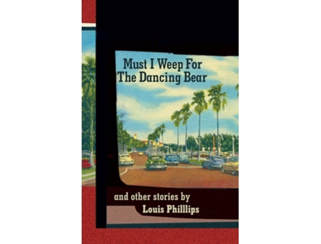Livro Must I Weep for the Dancing Bear, and Other Stories de Louis Phillips (Inglês)
