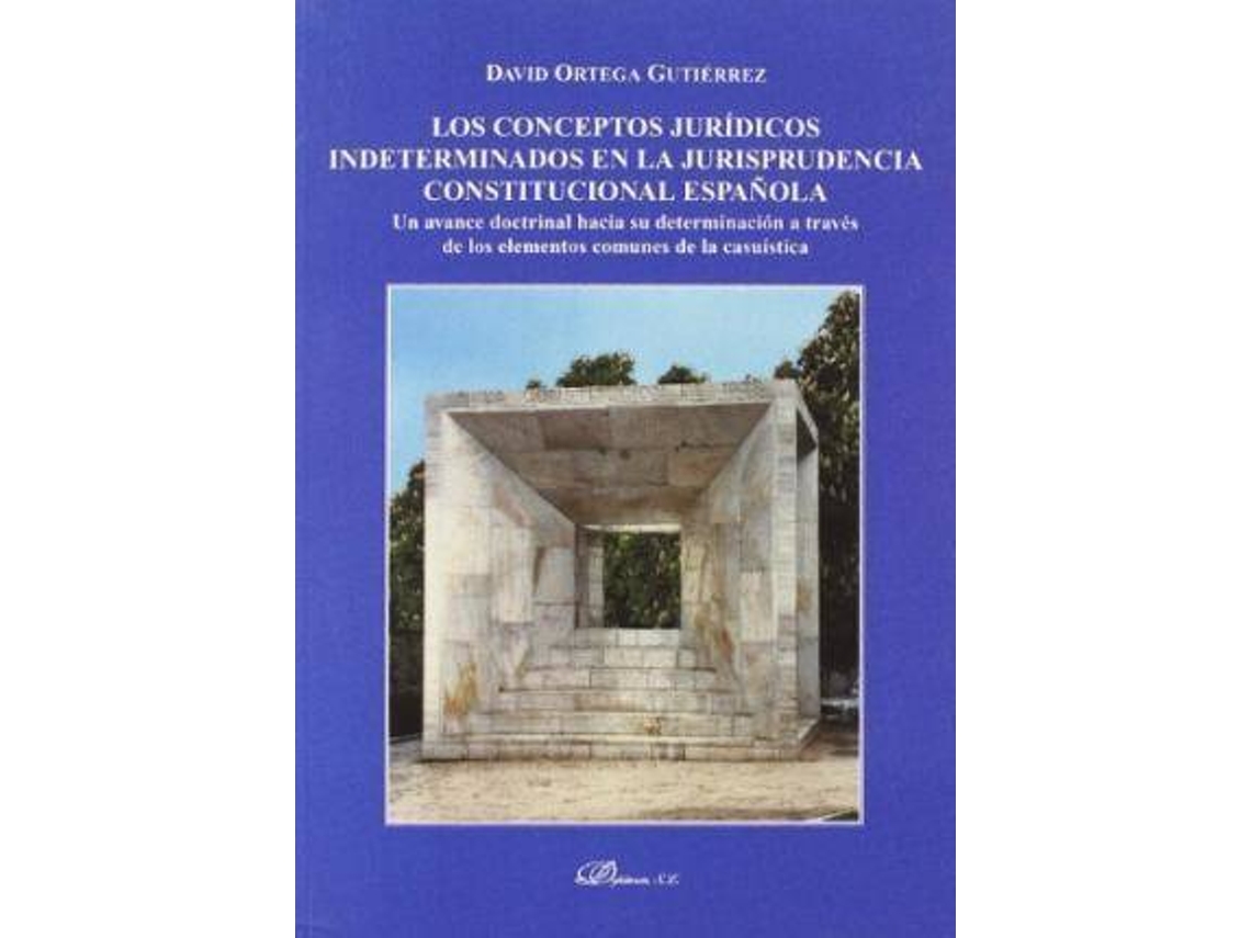 Livro Los Conceptos Jurídicos Indeterminados En La Jurisprudencia Constitucional Española Un Avance Doctrinal Hacia Su Determinación A Través De Los Elementos Comunes De La Casuística de David Ortega Gutiérrez (Espanhol)