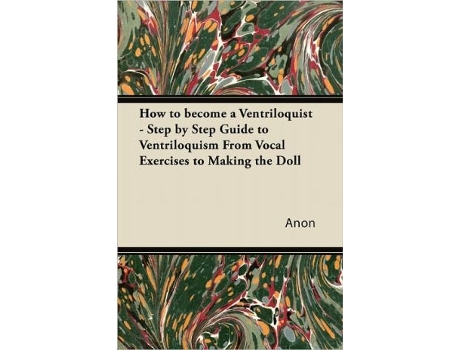 Livro How to Become a Ventriloquist Step by Step Guide to Ventriloquism from Vocal Exercises to Making the Doll de Anon (Inglês)
