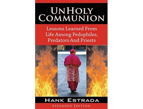 Livro UnHoly Communion Lessons Learned from Life among Pedophiles Predators and Priests Expanded Edition de Hank Estrada (Inglês)