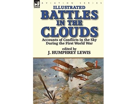 Livro Battles In The Clouds Accounts Of Conflicts In The Sky During The First World War De Lewis E J Humphrey (inglês - Capa Dura)