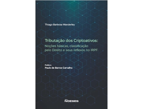 Livro Tributação Dos Criptoativos Noções Básicas, Classificação Pelo Direito E Seus Reflexos No Irpf De Thiago Barbosa Wanderley (português Do Brasil)