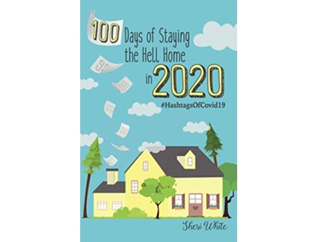 Livro 100 Days of Staying the Hell Home in 2020 HashtagsOfCovid19 de Sheri White (Inglês)
