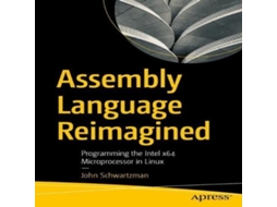 Livro Assembly Language Reimagined Programming the Intel x64 Microprocessor in Linux de John Schwartzman (Inglês)