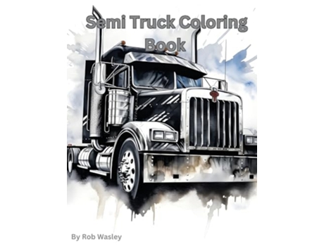 Livro Semi Truck Coloring Book A Creative Journey on the Open Road Coloring Book de Rob Wasley (Inglês)
