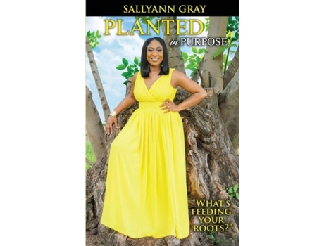 Livro Planted In Purpose Whats Feeding Your Roots? De Sallyann Gray (inglês)