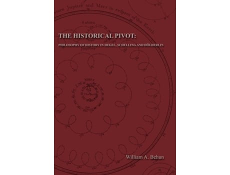 Livro The Historical Pivot: Philosophy of History in Hegel, Schelling, and Hölderlin de William Andrew Behun ( Inglês )